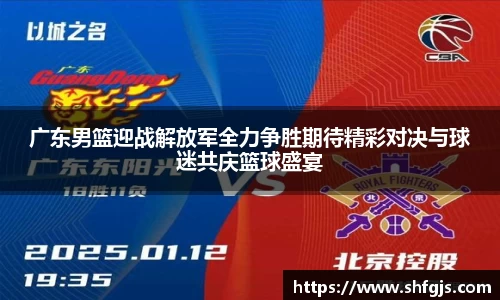 广东男篮迎战解放军全力争胜期待精彩对决与球迷共庆篮球盛宴
